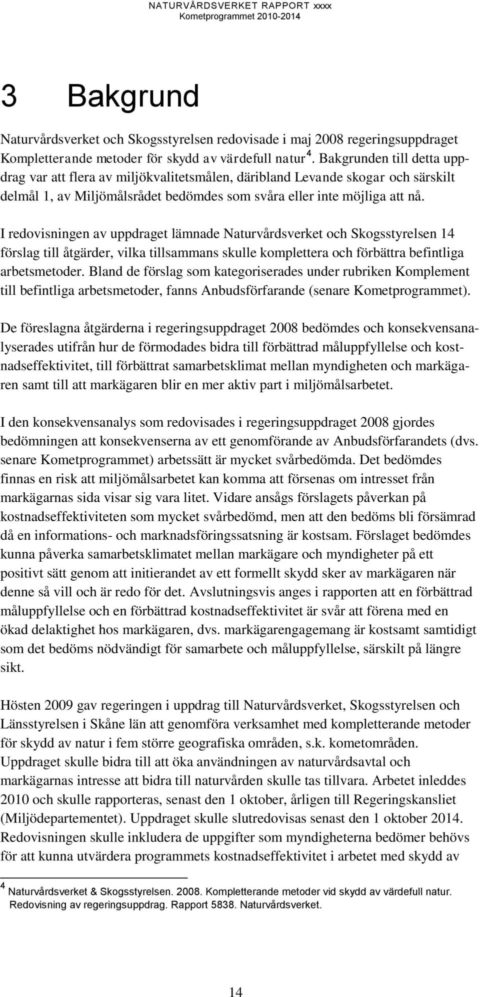 I redovisningen av uppdraget lämnade Naturvårdsverket och Skogsstyrelsen 14 förslag till åtgärder, vilka tillsammans skulle komplettera och förbättra befintliga arbetsmetoder.