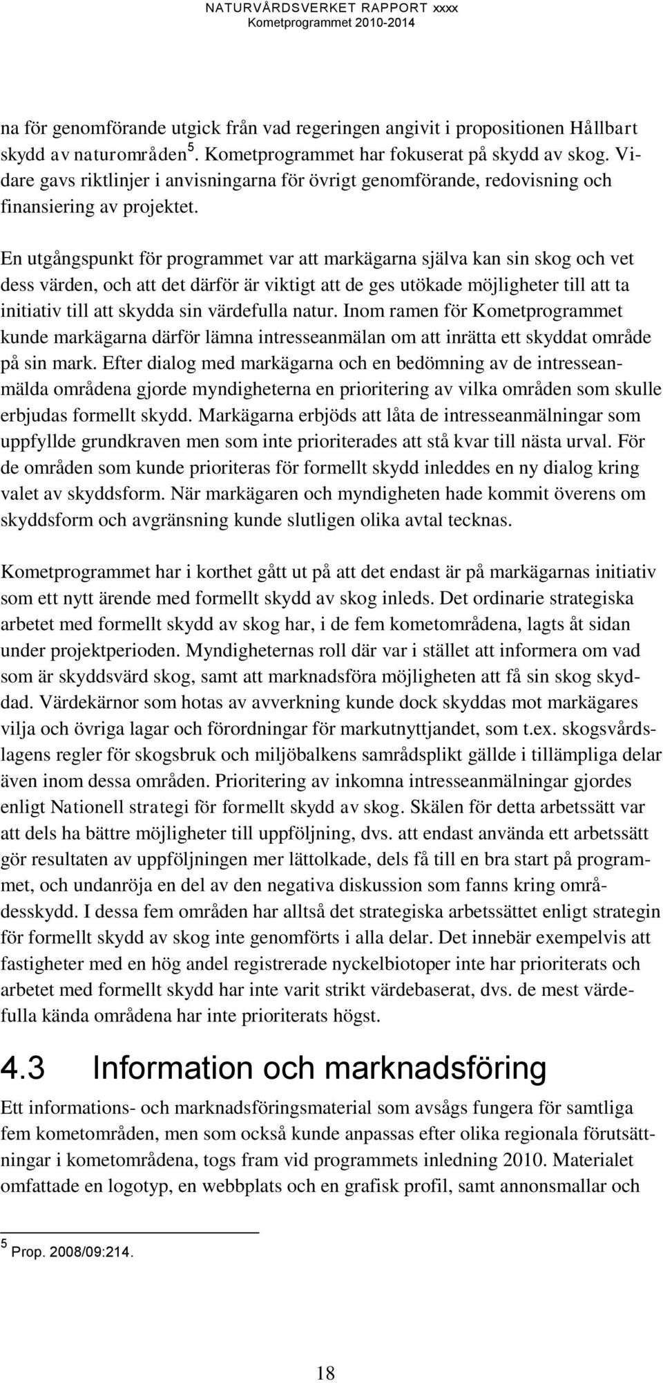 En utgångspunkt för programmet var att markägarna själva kan sin skog och vet dess värden, och att det därför är viktigt att de ges utökade möjligheter till att ta initiativ till att skydda sin