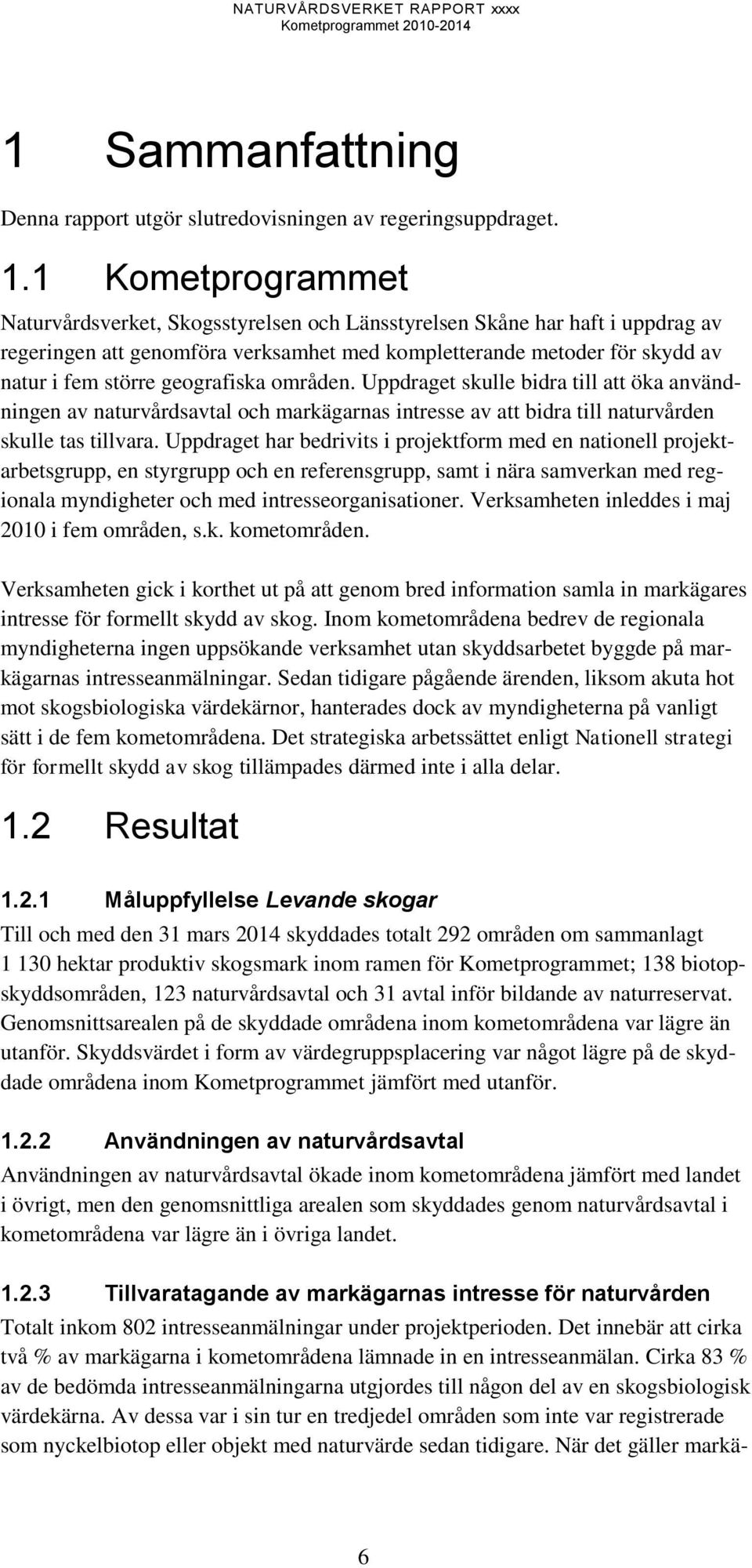 geografiska områden. Uppdraget skulle bidra till att öka användningen av naturvårdsavtal och markägarnas intresse av att bidra till naturvården skulle tas tillvara.