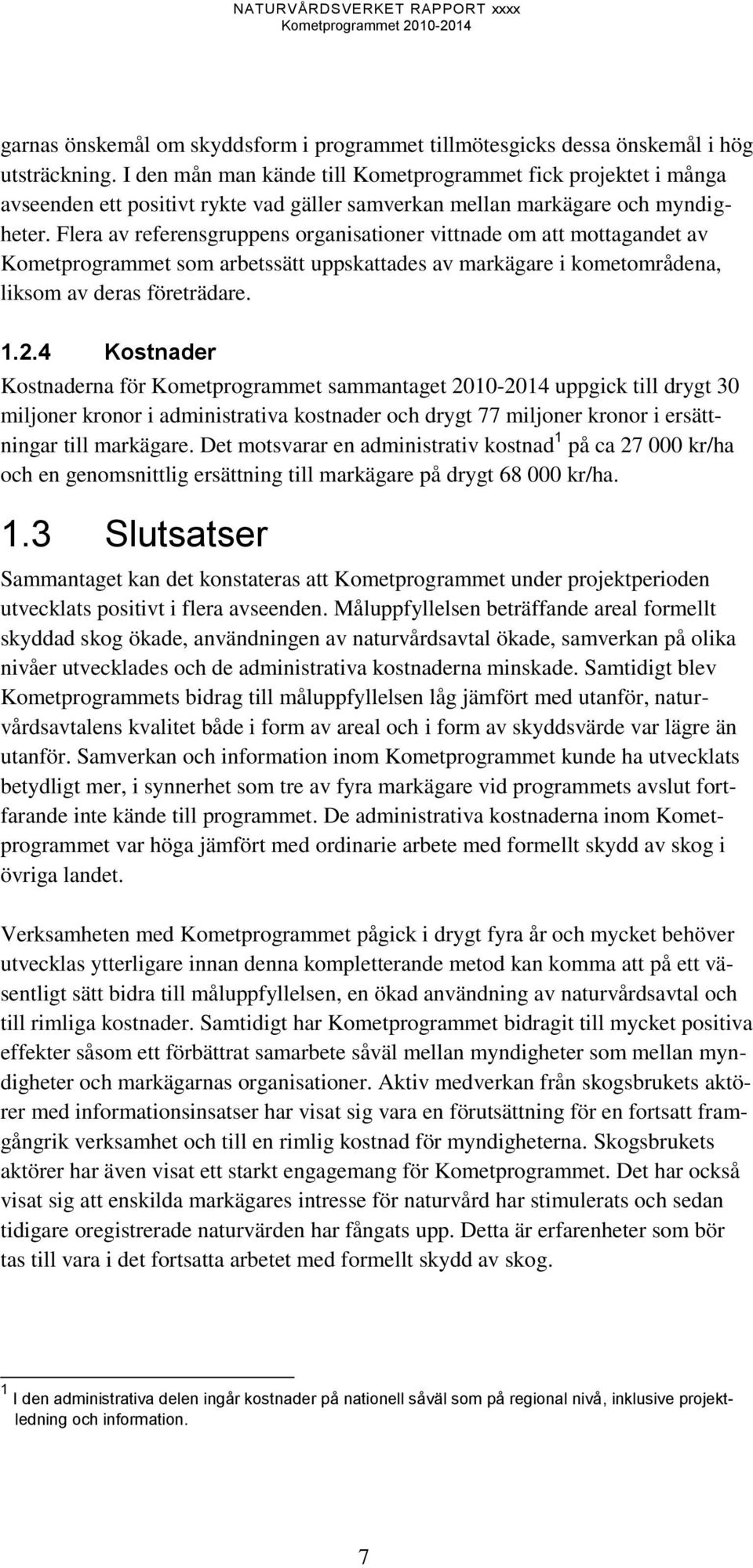 Flera av referensgruppens organisationer vittnade om att mottagandet av Kometprogrammet som arbetssätt uppskattades av markägare i kometområdena, liksom av deras företrädare. 1.2.