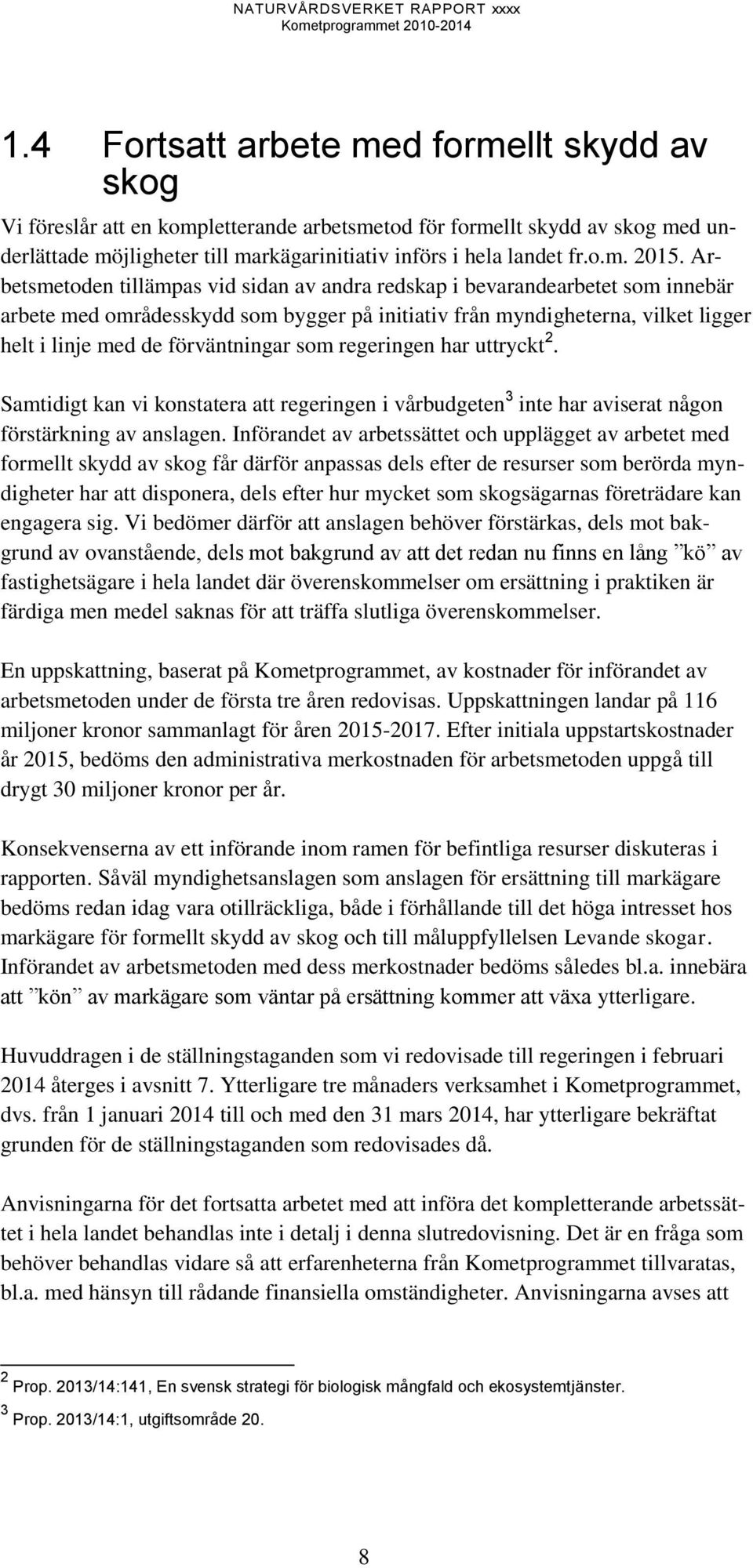 som regeringen har uttryckt 2. Samtidigt kan vi konstatera att regeringen i vårbudgeten 3 inte har aviserat någon förstärkning av anslagen.