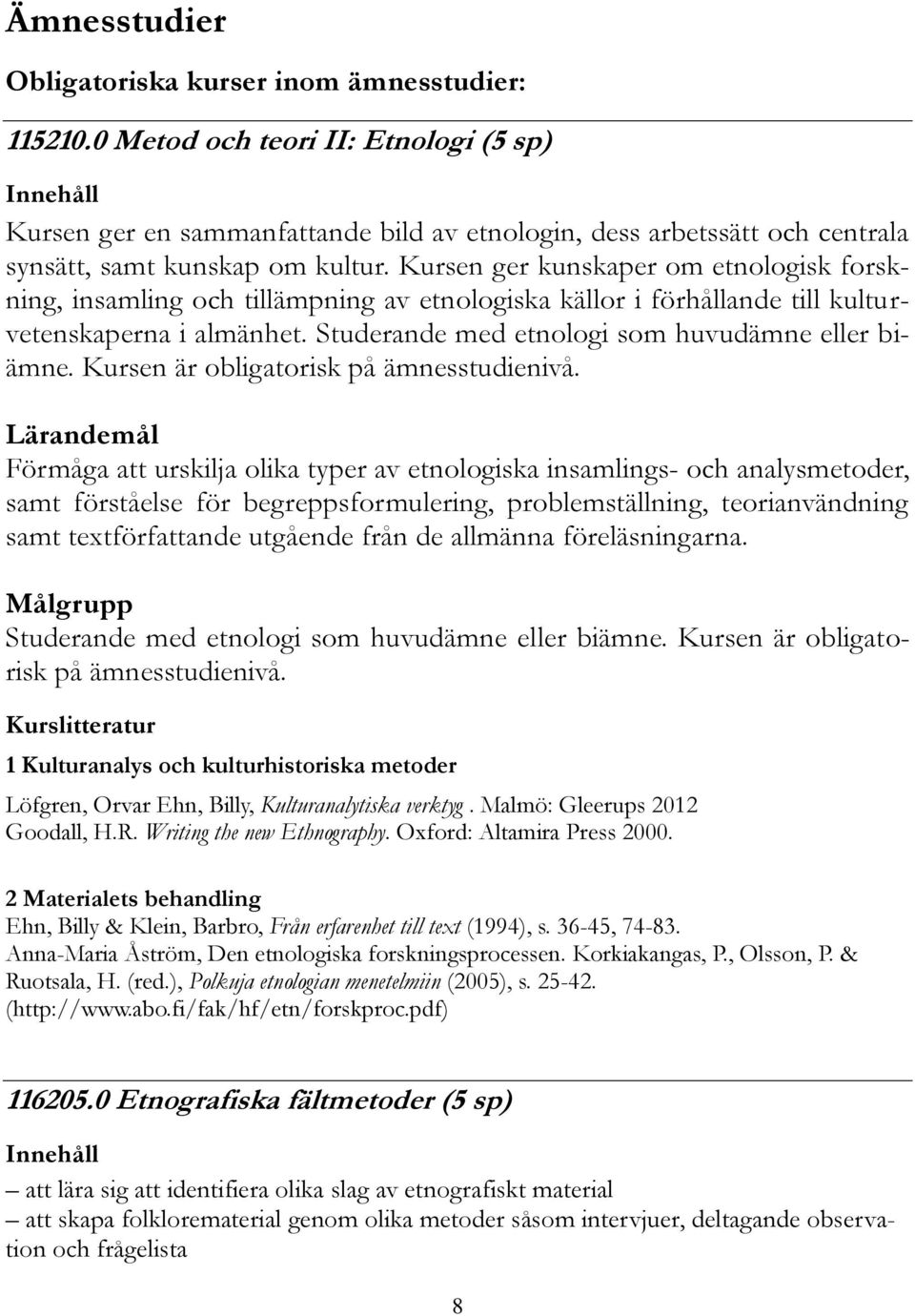 Kursen ger kunskaper om etnologisk forskning, insamling och tillämpning av etnologiska källor i förhållande till kulturvetenskaperna i almänhet. Studerande med etnologi som huvudämne eller biämne.