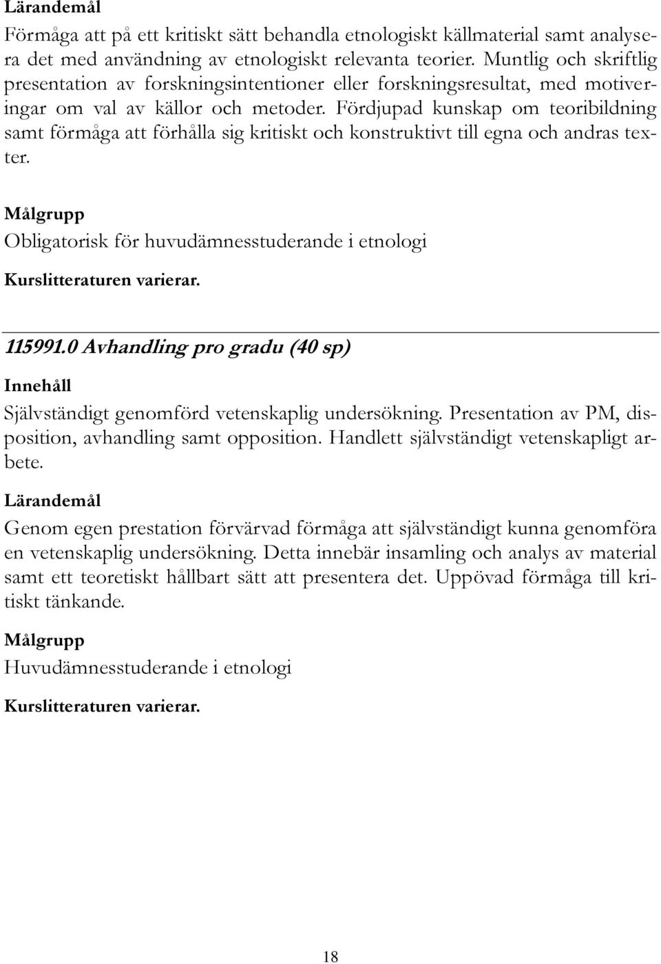 Fördjupad kunskap om teoribildning samt förmåga att förhålla sig kritiskt och konstruktivt till egna och andras texter. Obligatorisk för huvudämnesstuderande i etnologi en varierar. 115991.