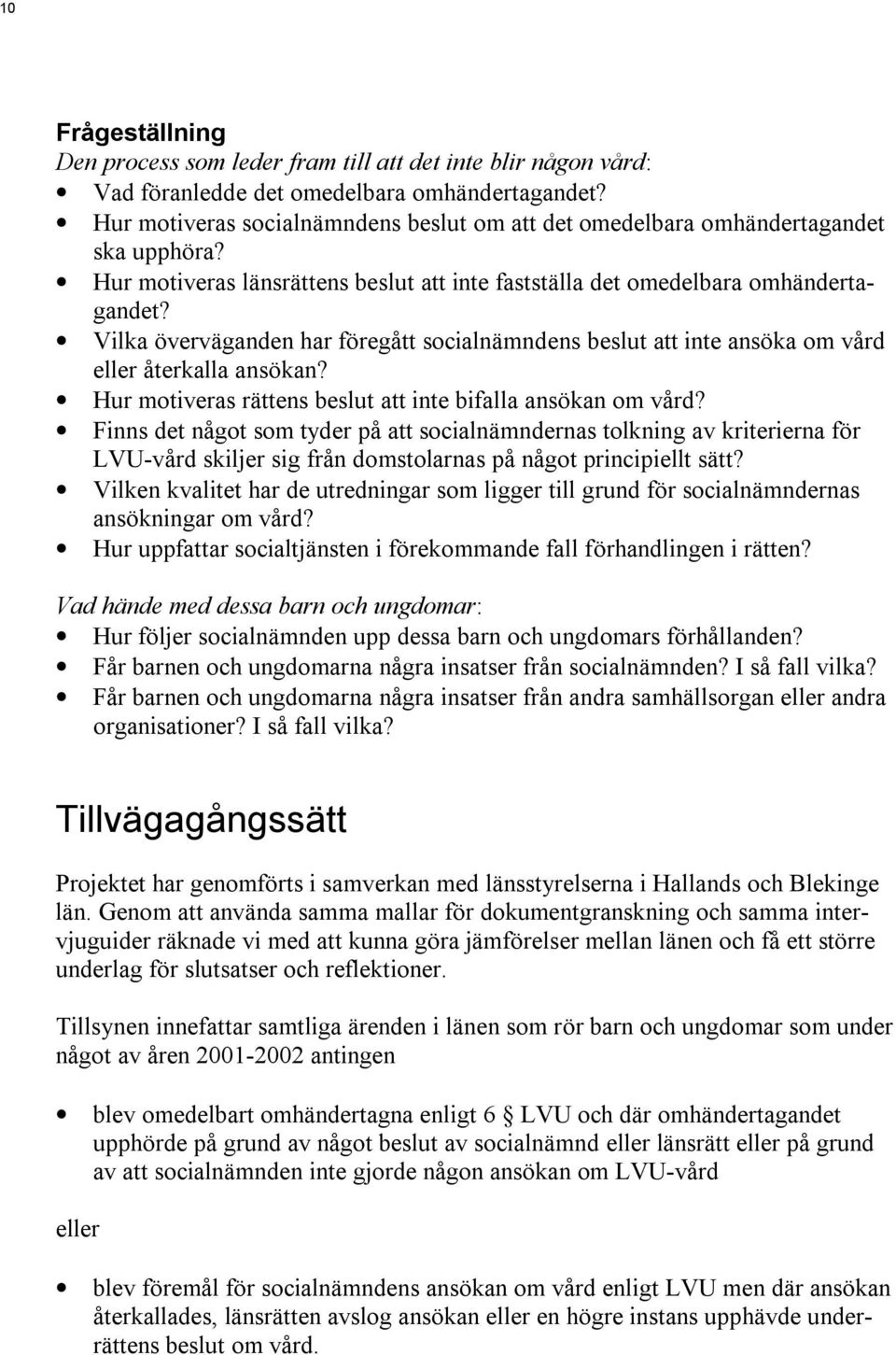 Vilka överväganden har föregått socialnämndens beslut att inte ansöka om vård eller återkalla ansökan? Hur motiveras rättens beslut att inte bifalla ansökan om vård?