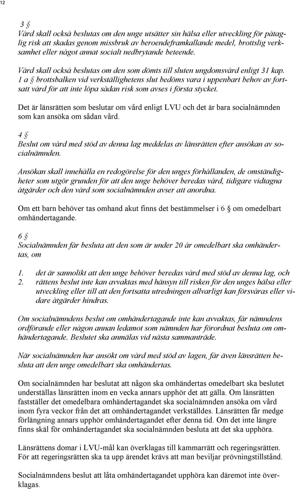 1 a brottsbalken vid verkställighetens slut bedöms vara i uppenbart behov av fortsatt vård för att inte löpa sådan risk som avses i första stycket.