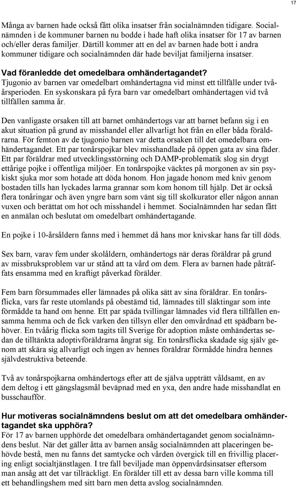 Tjugonio av barnen var omedelbart omhändertagna vid minst ett tillfälle under tvåårsperioden. En syskonskara på fyra barn var omedelbart omhändertagen vid två tillfällen samma år.