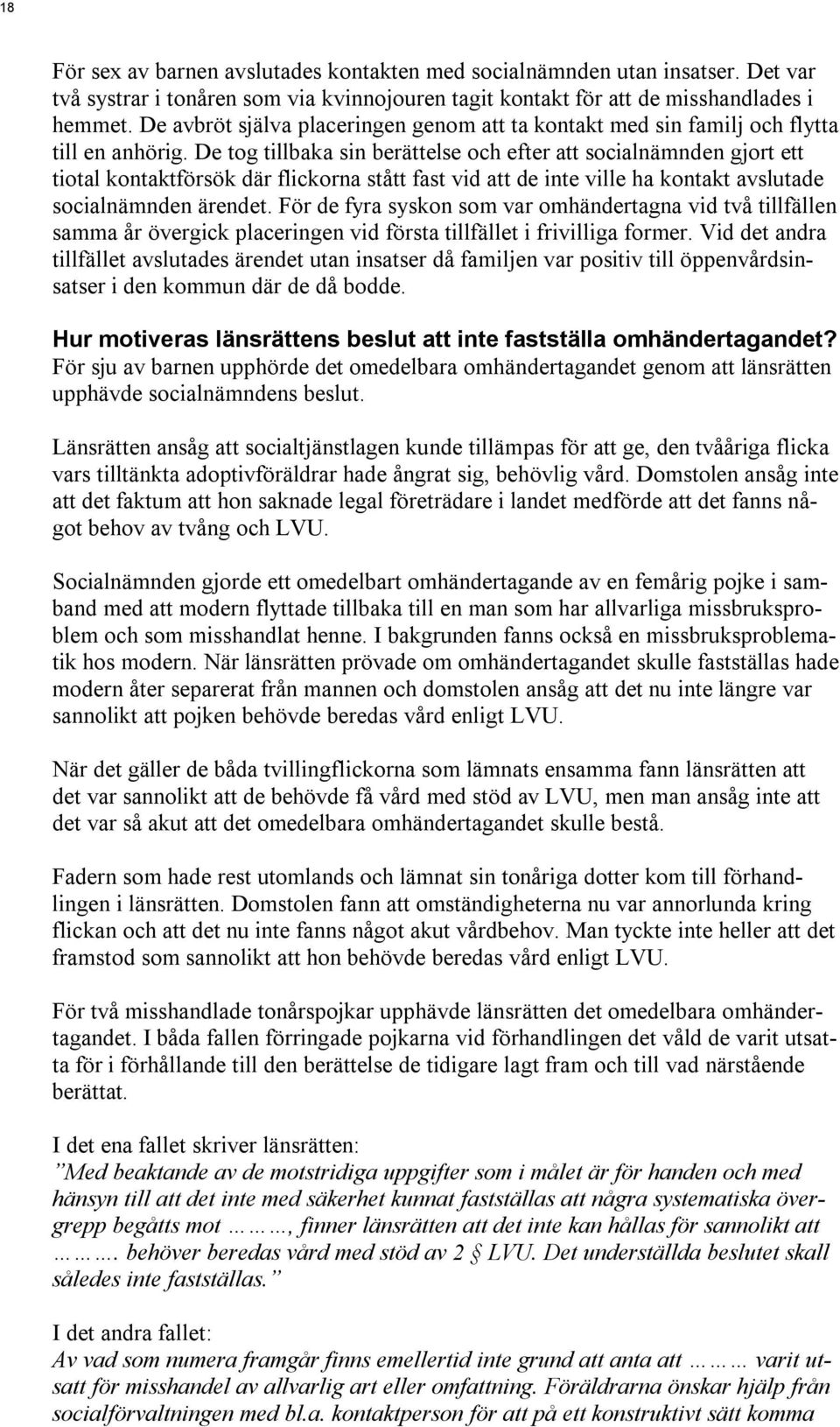 De tog tillbaka sin berättelse och efter att socialnämnden gjort ett tiotal kontaktförsök där flickorna stått fast vid att de inte ville ha kontakt avslutade socialnämnden ärendet.