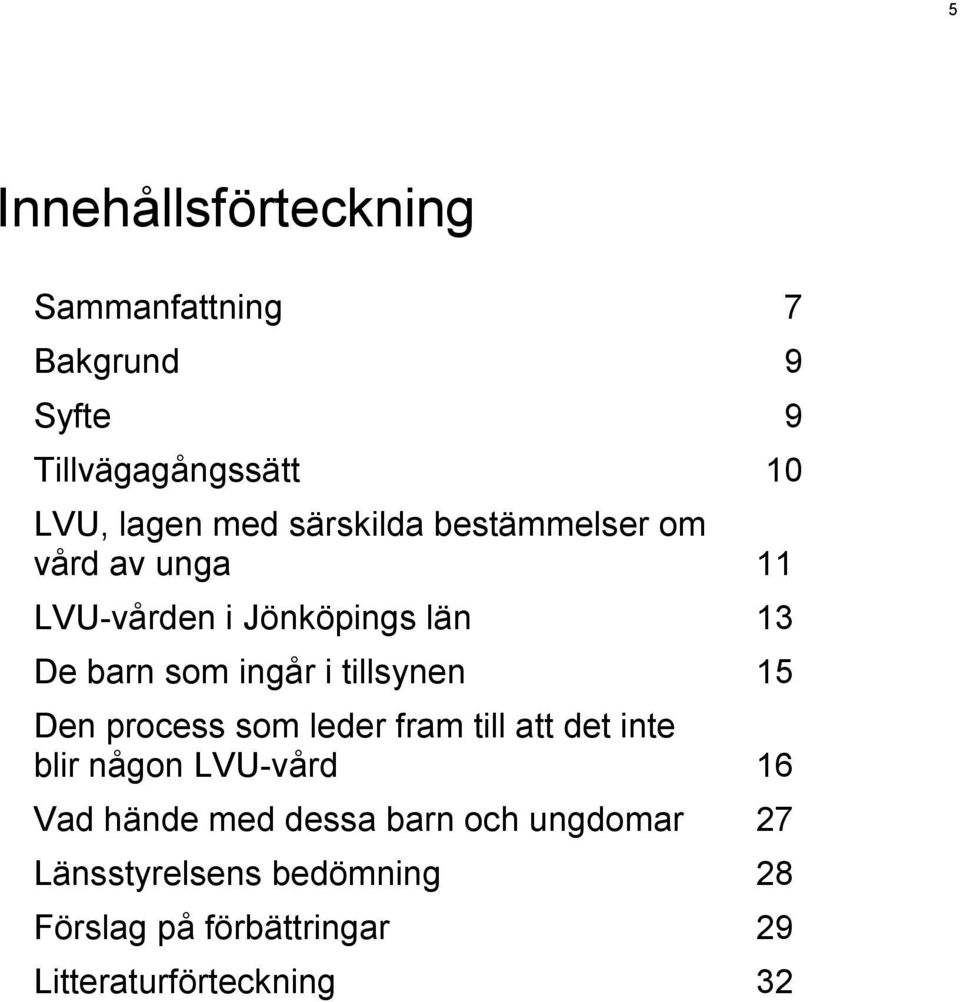 tillsynen 15 Den process som leder fram till att det inte blir någon LVU-vård 16 Vad hände med