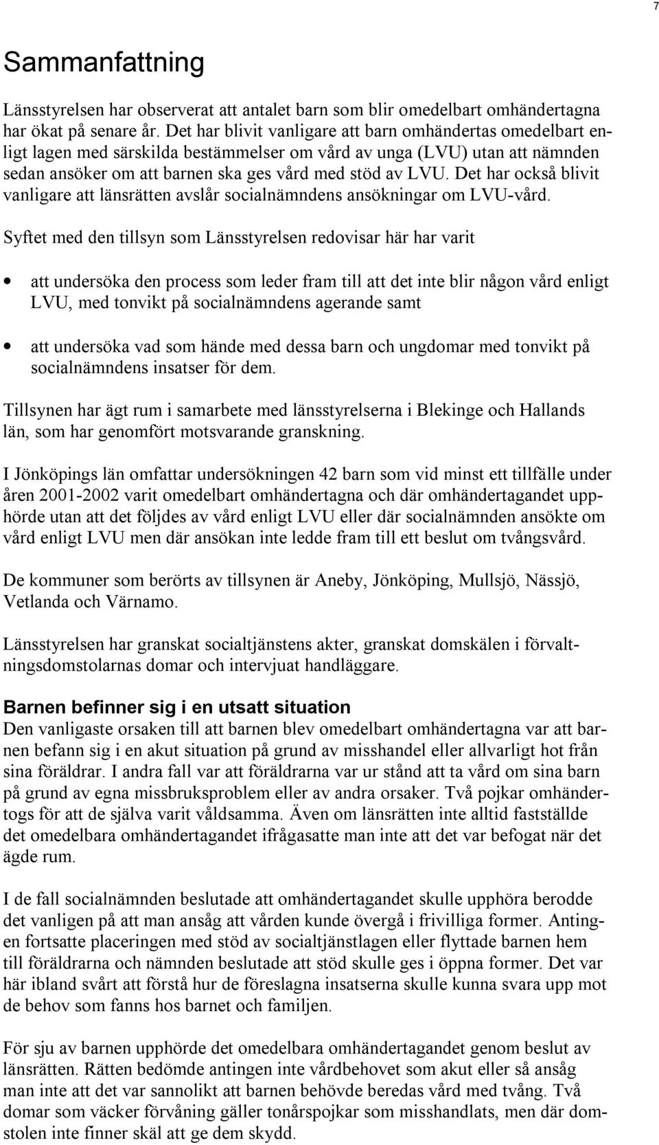 Det har också blivit vanligare att länsrätten avslår socialnämndens ansökningar om LVU-vård.