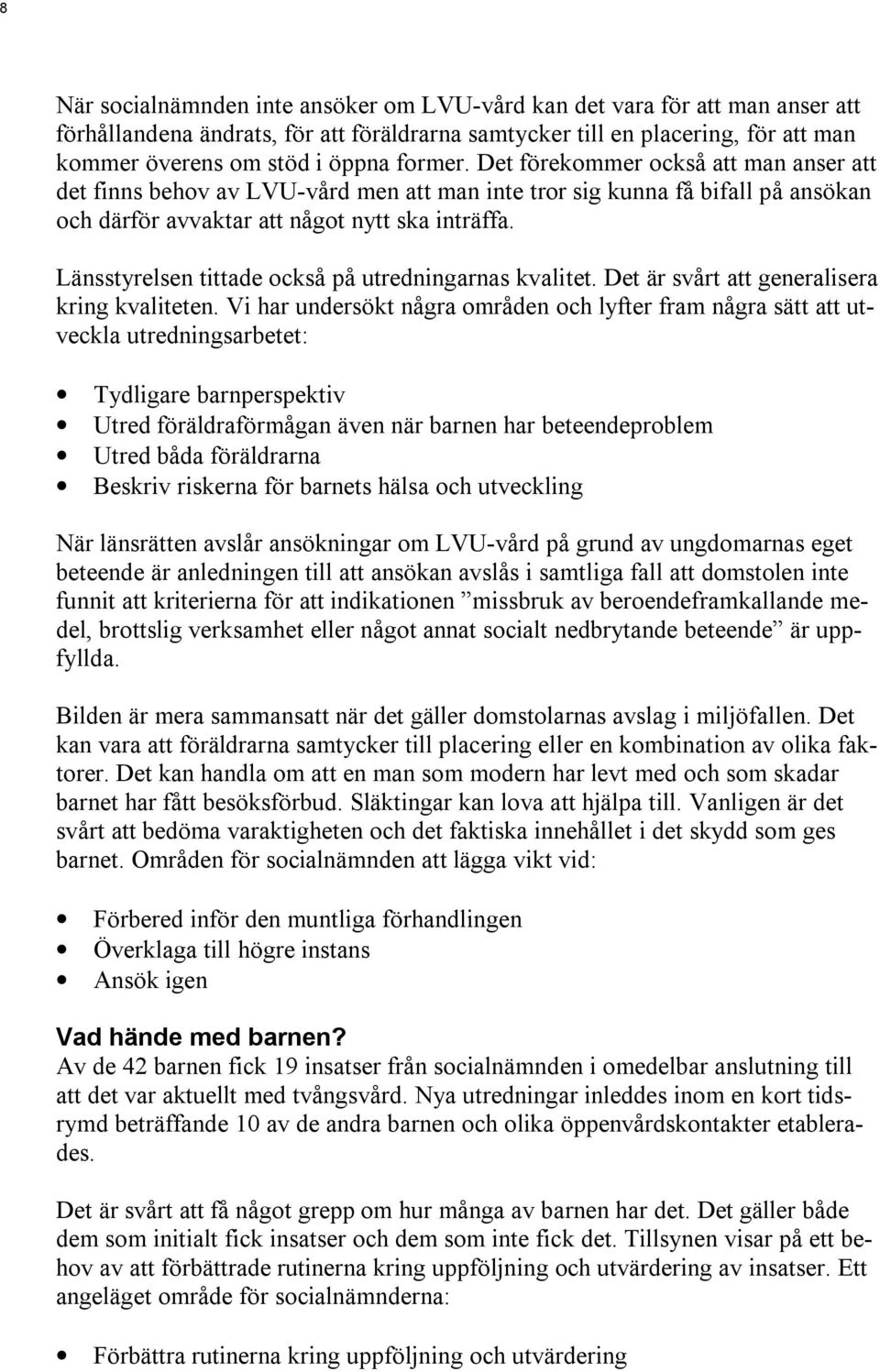 Länsstyrelsen tittade också på utredningarnas kvalitet. Det är svårt att generalisera kring kvaliteten.