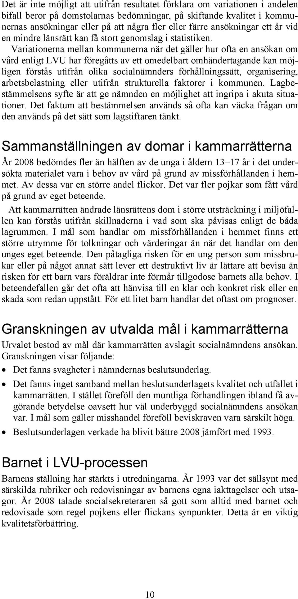 Variationerna mellan kommunerna när det gäller hur ofta en ansökan om vård enligt LVU har föregåtts av ett omedelbart omhändertagande kan möjligen förstås utifrån olika socialnämnders