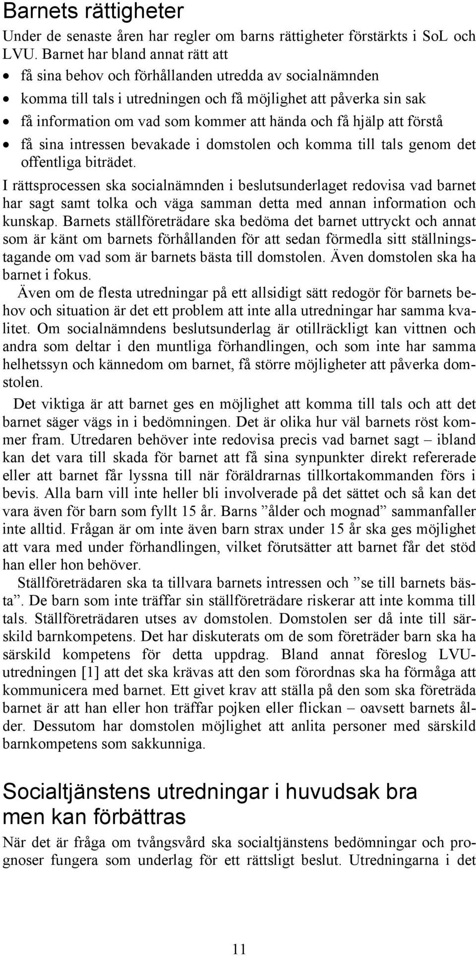 och få hjälp att förstå få sina intressen bevakade i domstolen och komma till tals genom det offentliga biträdet.