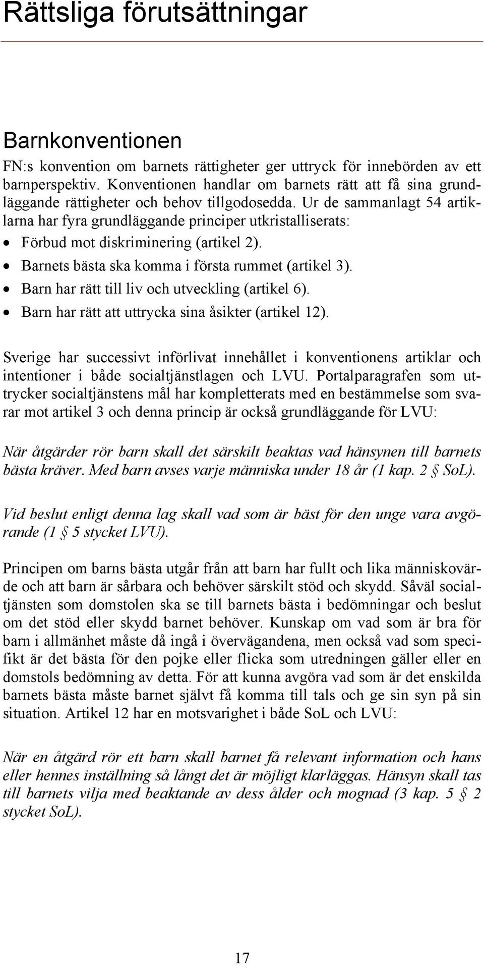 Ur de sammanlagt 54 artiklarna har fyra grundläggande principer utkristalliserats: Förbud mot diskriminering (artikel 2). Barnets bästa ska komma i första rummet (artikel 3).