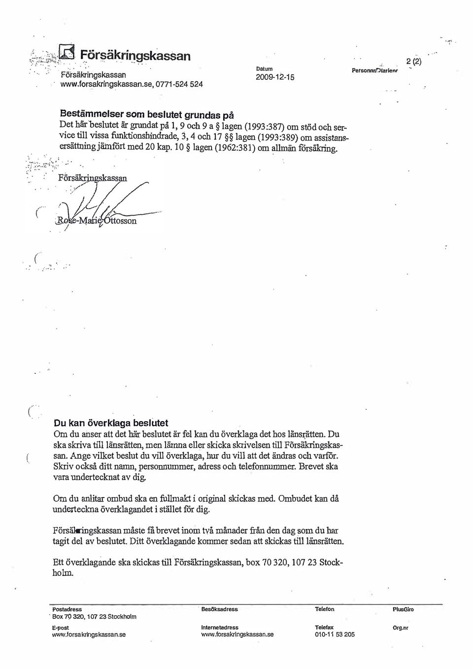 1962:381) om allmän försäkring, - - Du kan överklaga beslutet Om du anser att det här beslutet är fel kan du överklaga det hos länsi:ätten Du ska skriva till länsrätten, men lämna eller skicka