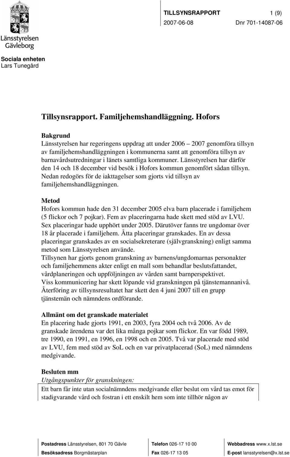 samtliga kommuner. Länsstyrelsen har därför den 14 och 18 december vid besök i Hofors kommun genomfört sådan tillsyn.