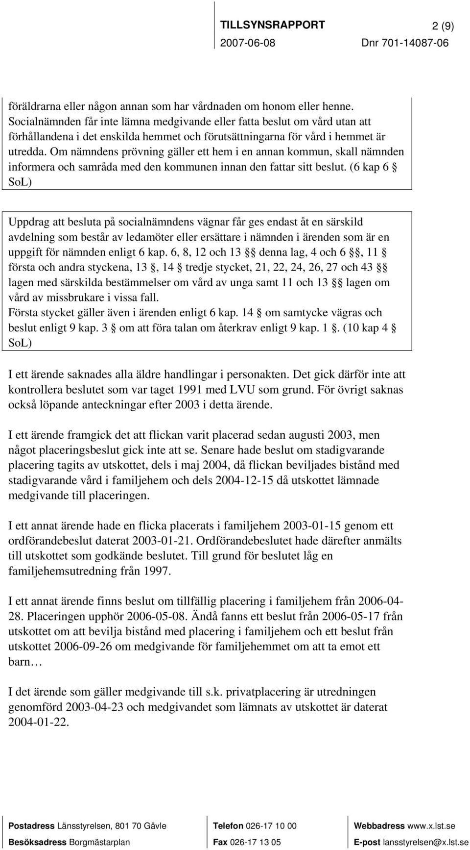 Om nämndens prövning gäller ett hem i en annan kommun, skall nämnden informera och samråda med den kommunen innan den fattar sitt beslut.