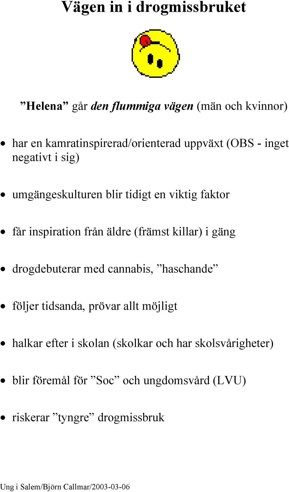 från äldre (främst killar) i gäng drogdebuterar med cannabis, haschande följer tidsanda,