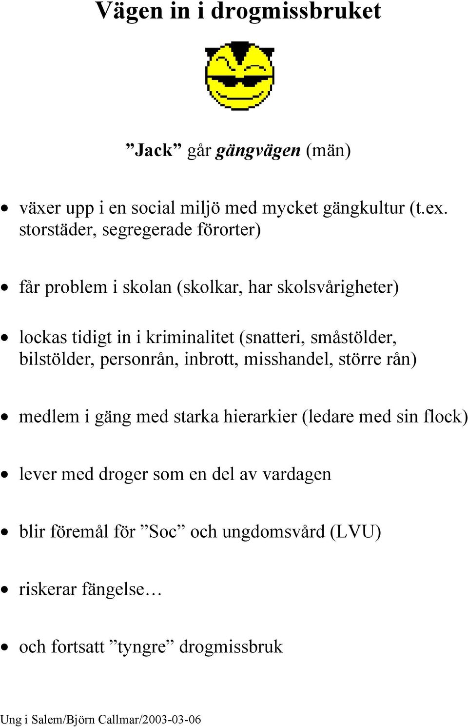 kriminalitet (snatteri, småstölder, bilstölder, personrån, inbrott, misshandel, större rån) medlem i gäng