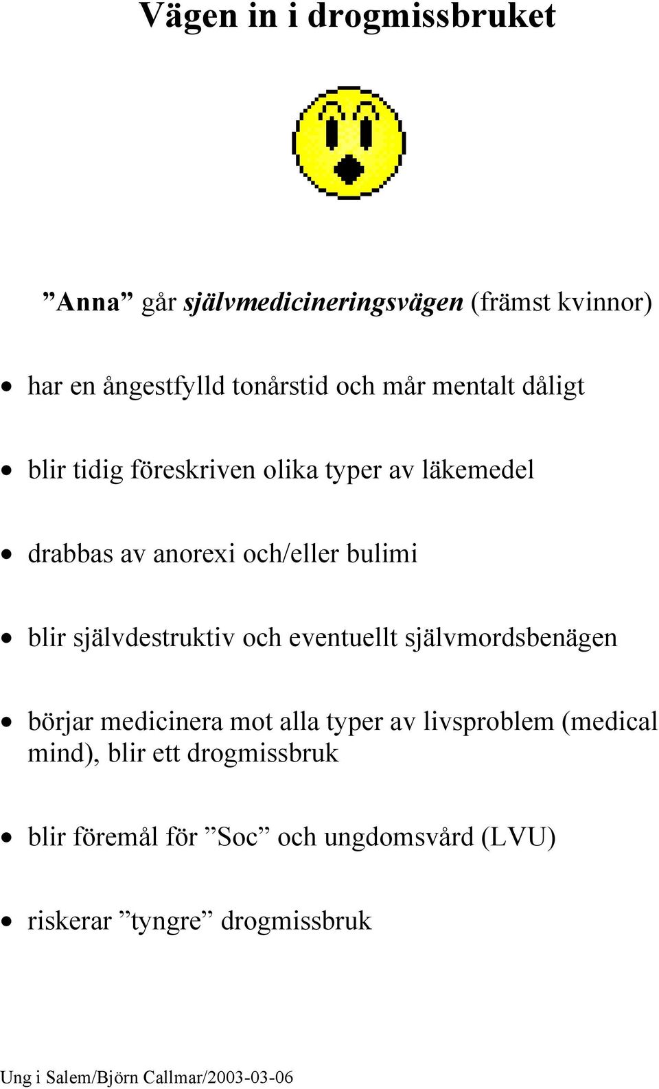 och/eller bulimi blir självdestruktiv och eventuellt självmordsbenägen börjar medicinera