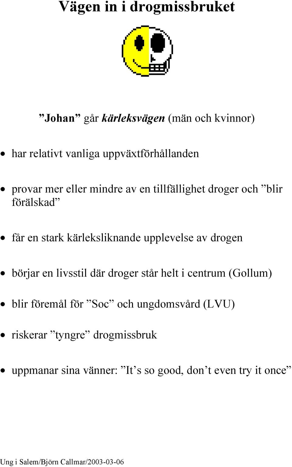 kärleksliknande upplevelse av drogen börjar en livsstil där droger står helt i centrum