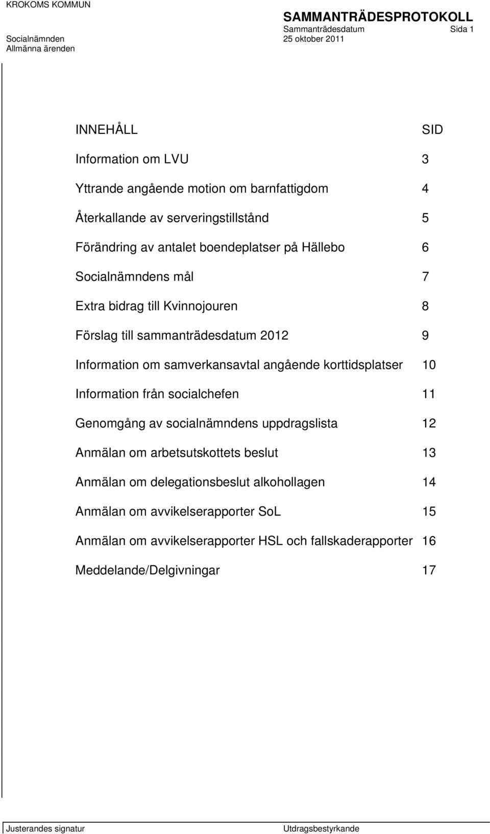 samverkansavtal angående korttidsplatser 10 Information från socialchefen 11 Genomgång av socialnämndens uppdragslista 12 Anmälan om arbetsutskottets beslut