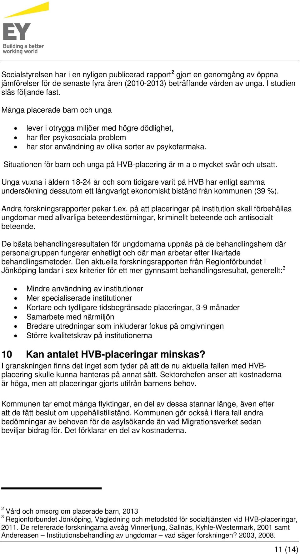 Situationen för barn och unga på HVB-placering är m a o mycket svår och utsatt.