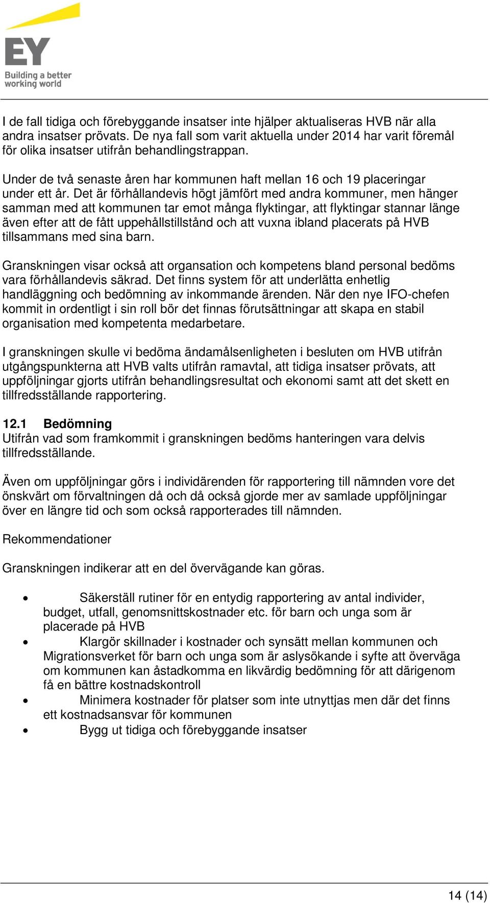 Det är förhållandevis högt jämfört med andra kommuner, men hänger samman med att kommunen tar emot många flyktingar, att flyktingar stannar länge även efter att de fått uppehållstillstånd och att