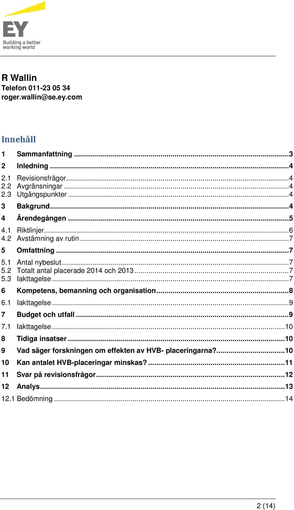 .. 7 5.3 Iakttagelse... 7 6 Kompetens, bemanning och organisation... 8 6.1 Iakttagelse... 9 7 Budget och utfall... 9 7.1 Iakttagelse... 10 8 Tidiga insatser.