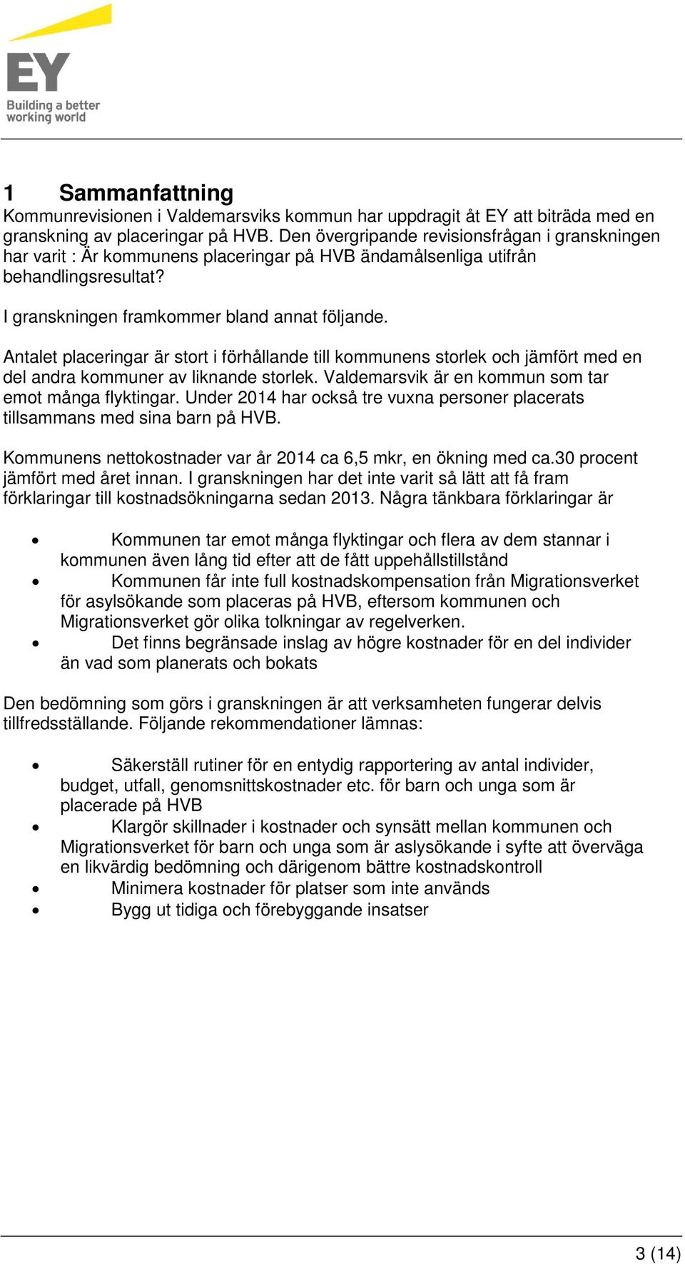 Antalet placeringar är stort i förhållande till kommunens storlek och jämfört med en del andra kommuner av liknande storlek. Valdemarsvik är en kommun som tar emot många flyktingar.