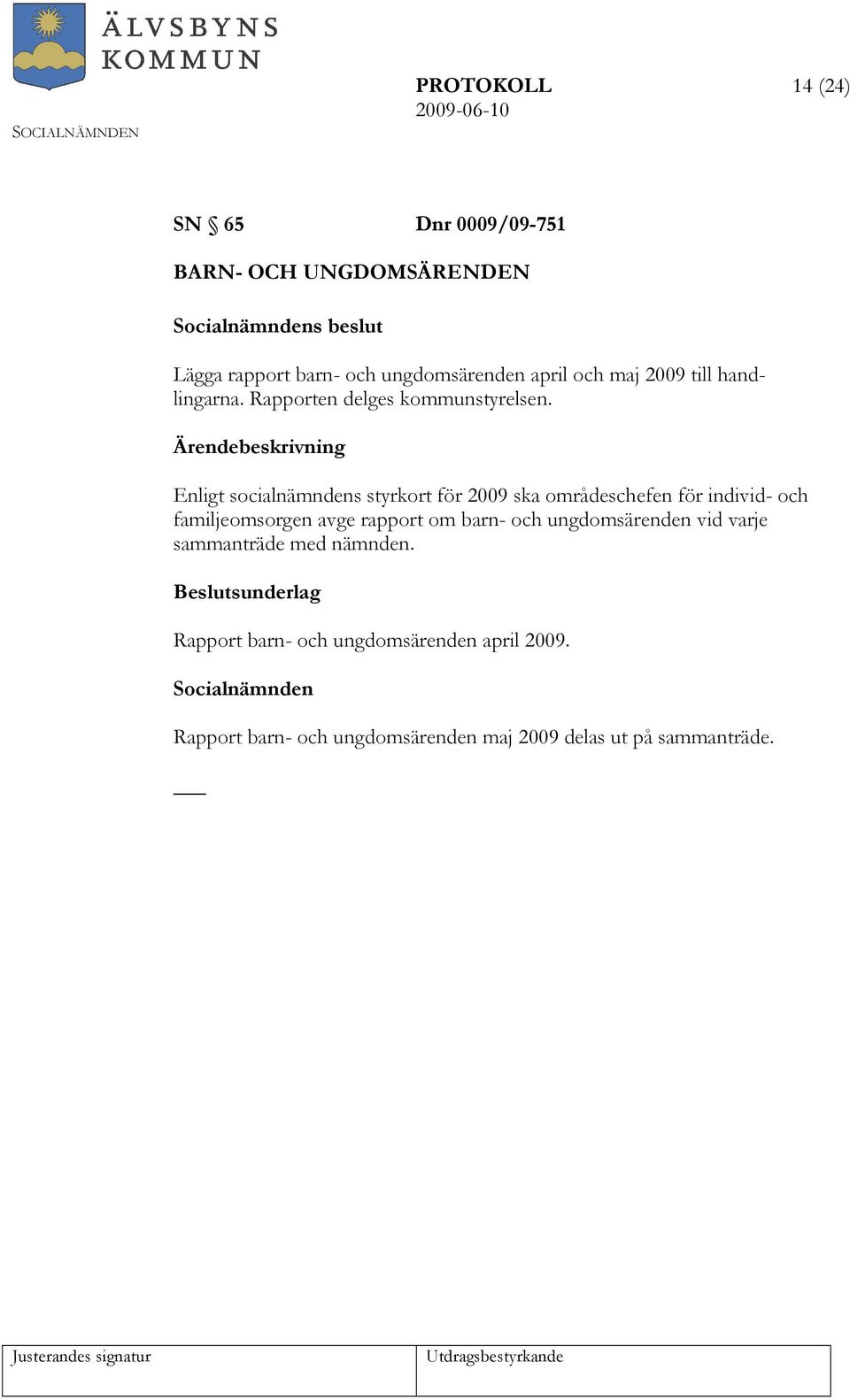 Enligt socialnämndens styrkort för 2009 ska områdeschefen för individ- och familjeomsorgen avge rapport om barn- och