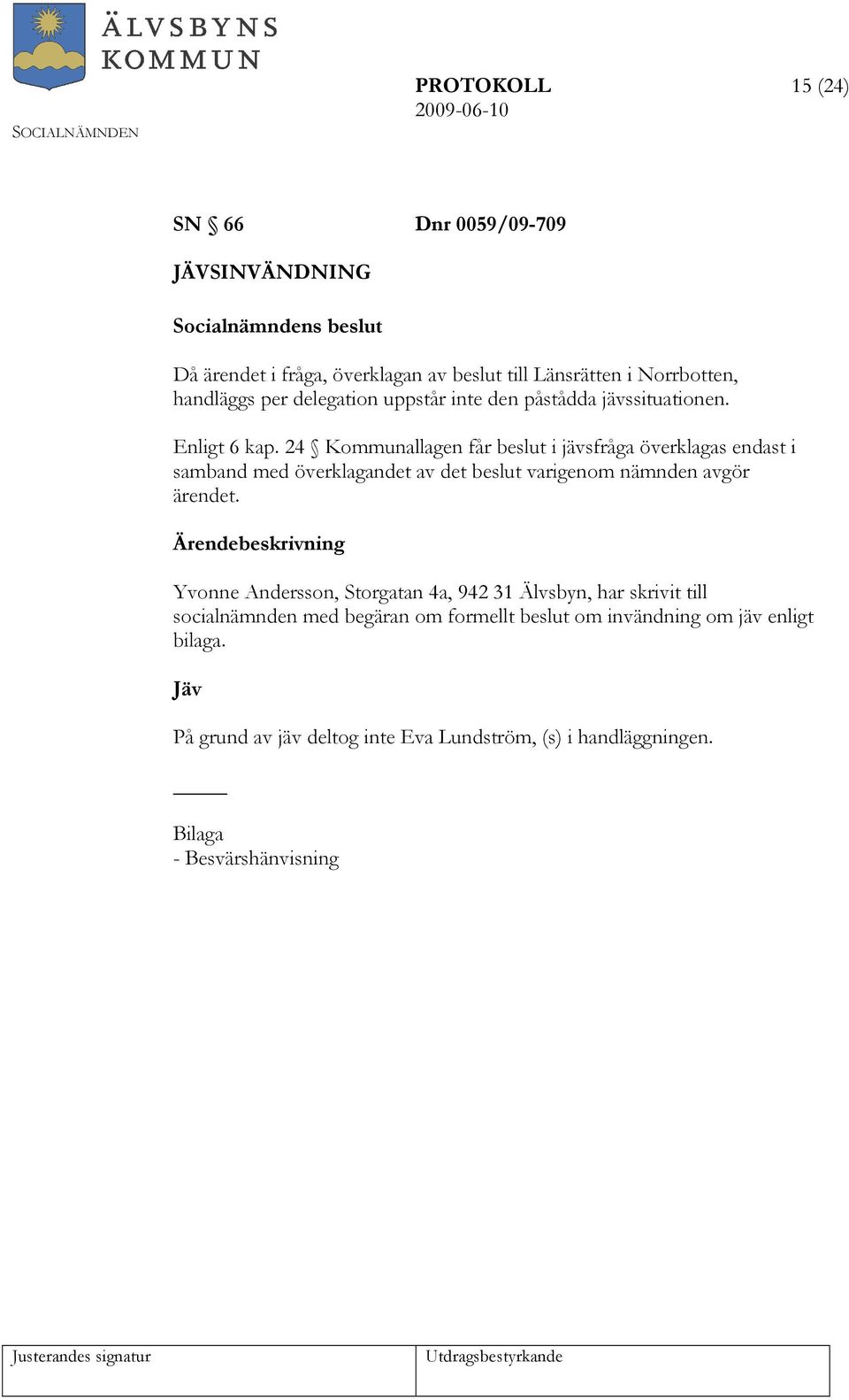 24 Kommunallagen får beslut i jävsfråga överklagas endast i samband med överklagandet av det beslut varigenom nämnden avgör ärendet.