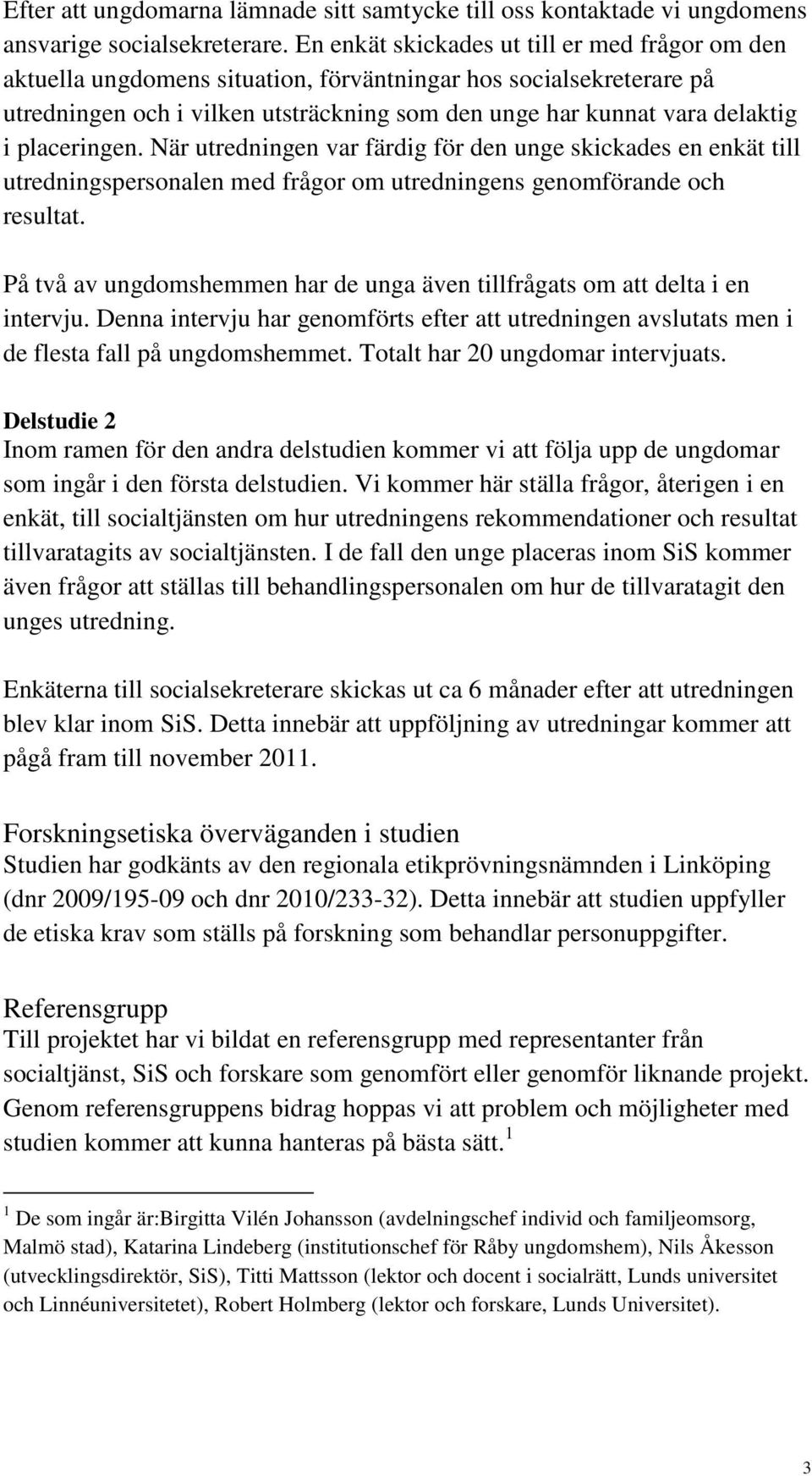 placeringen. När utredningen var färdig för den unge skickades en enkät till utredningspersonalen med frågor om utredningens genomförande och resultat.