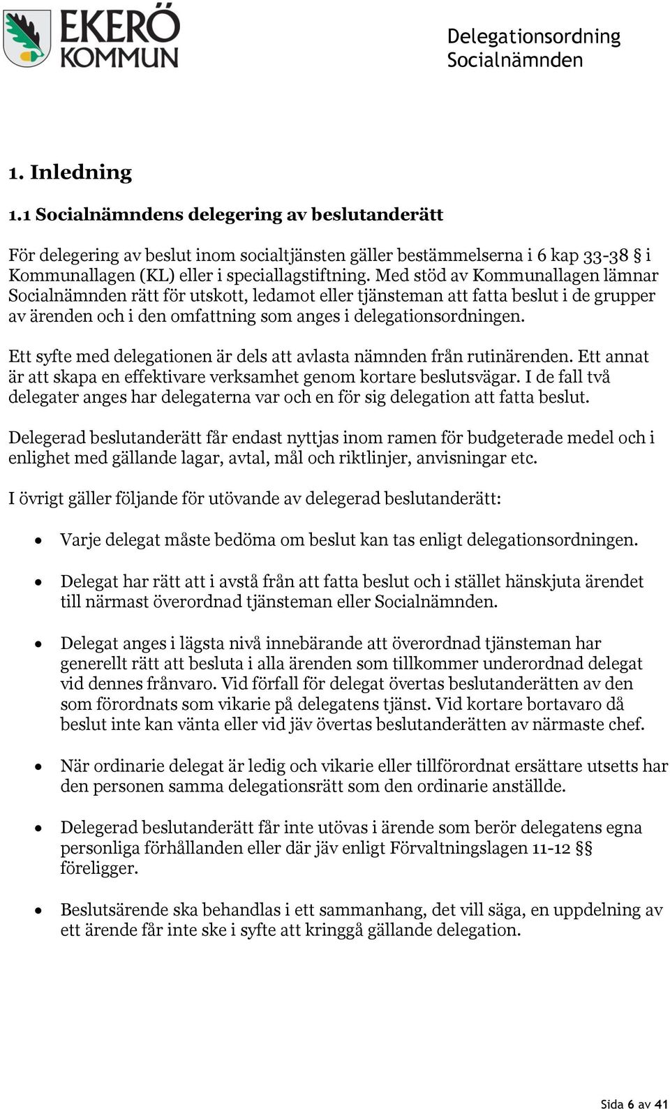 Ett syfte med delegationen är dels att avlasta nämnden från rutinärenden. Ett annat är att skapa en effektivare verksamhet genom kortare beslutsvägar.