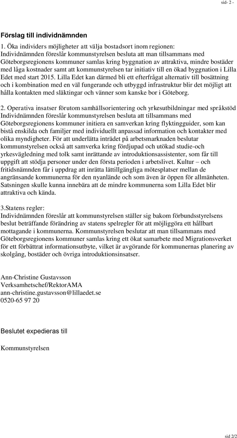 attraktiva, mindre bostäder med låga kostnader samt att kommunstyrelsen tar initiativ till en ökad byggnation i Lilla Edet med start 2015.