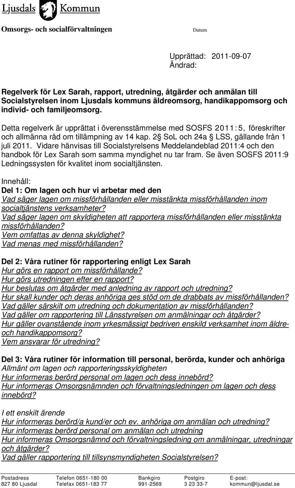 2 SoL och 24a LSS, gällande från 1 juli 2011. Vidare hänvisas till Socialstyrelsens Meddelandeblad 2011:4 och den handbok för Lex Sarah som samma myndighet nu tar fram.