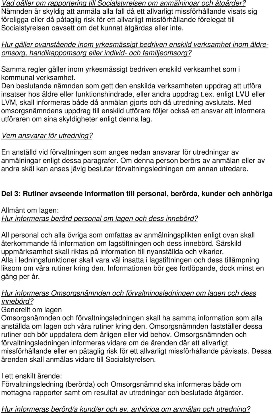 kunnat åtgärdas eller inte. Hur gäller ovanstående inom yrkesmässigt bedriven enskild verksamhet inom äldreomsorg, handikappomsorg eller individ- och familjeomsorg?