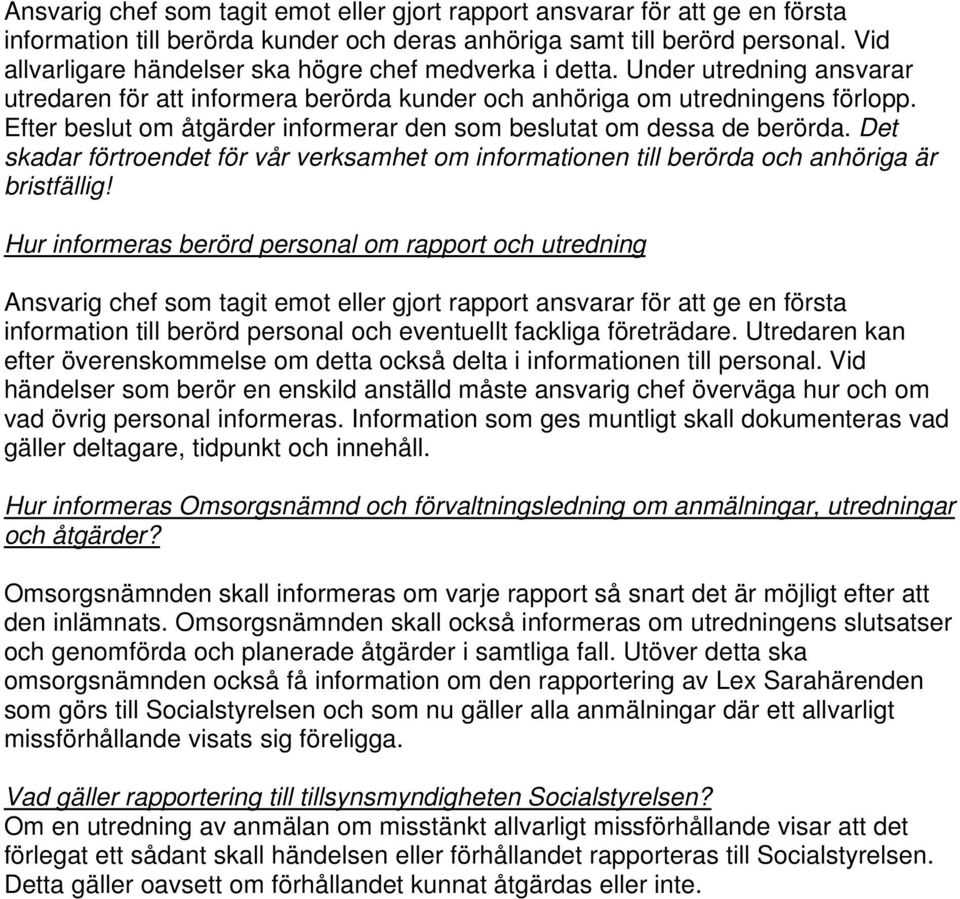 Efter beslut om åtgärder informerar den som beslutat om dessa de berörda. Det skadar förtroendet för vår verksamhet om informationen till berörda och anhöriga är bristfällig!