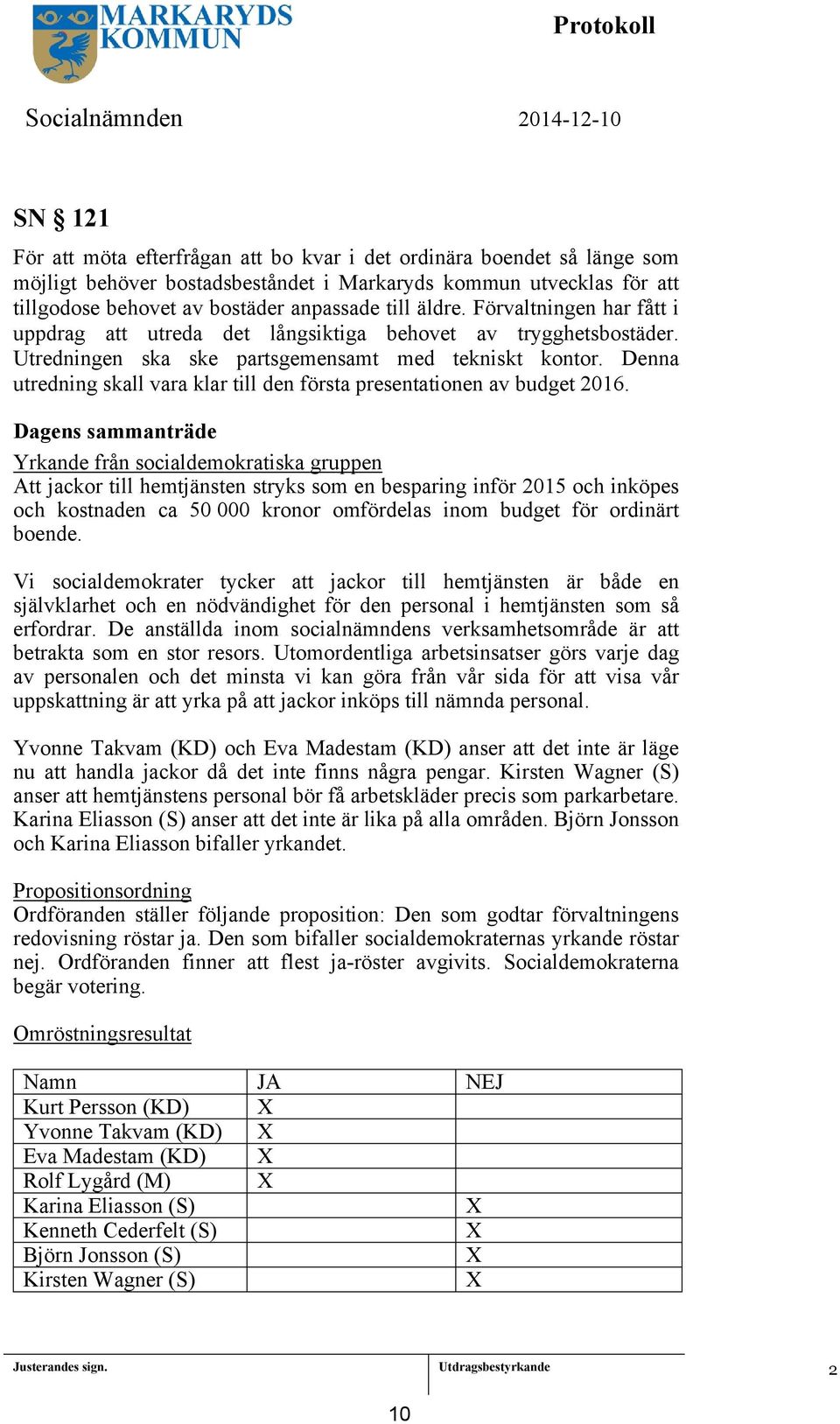 Denna utredning skall vara klar till den första presentationen av budget 206.