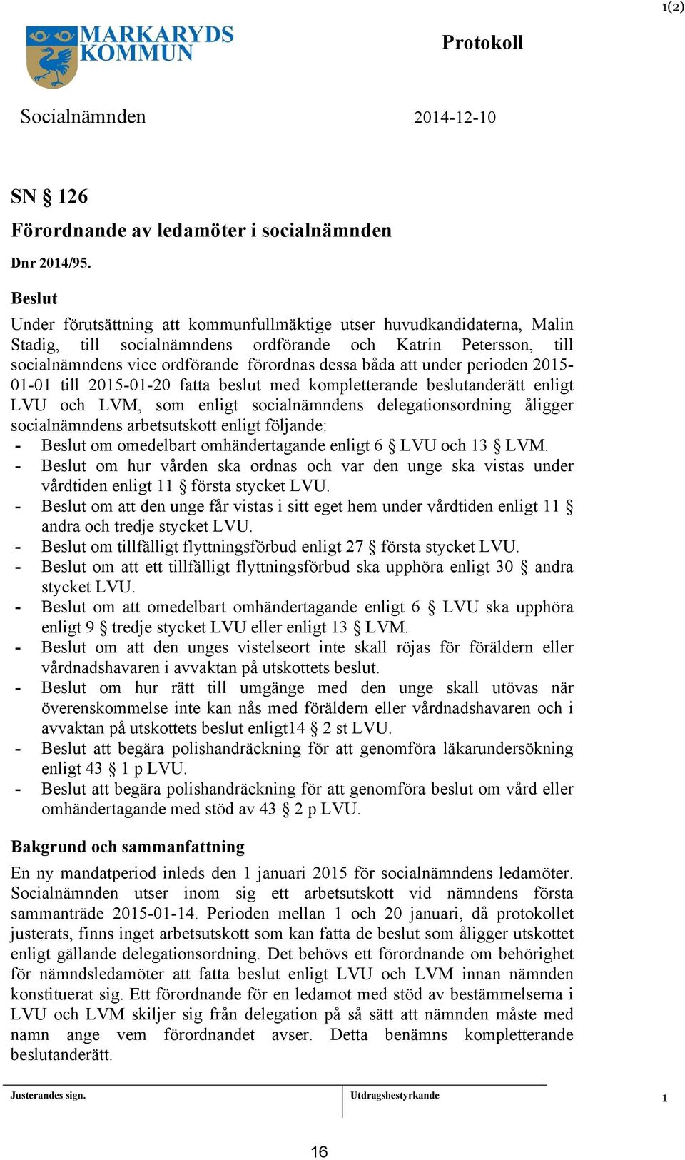 under perioden 205-0-0 till 205-0-20 fatta beslut med kompletterande beslutanderätt enligt LVU och LVM, som enligt socialnämndens delegationsordning åligger socialnämndens arbetsutskott enligt