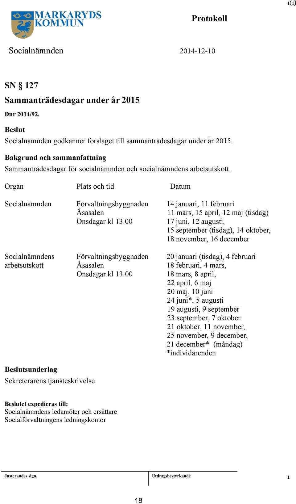 00 7 juni, 2 augusti, 5 september (tisdag), 4 oktober, 8 november, 6 december Socialnämndens Förvaltningsbyggnaden 20 januari (tisdag), 4 februari arbetsutskott Åsasalen 8 februari, 4 mars, Onsdagar