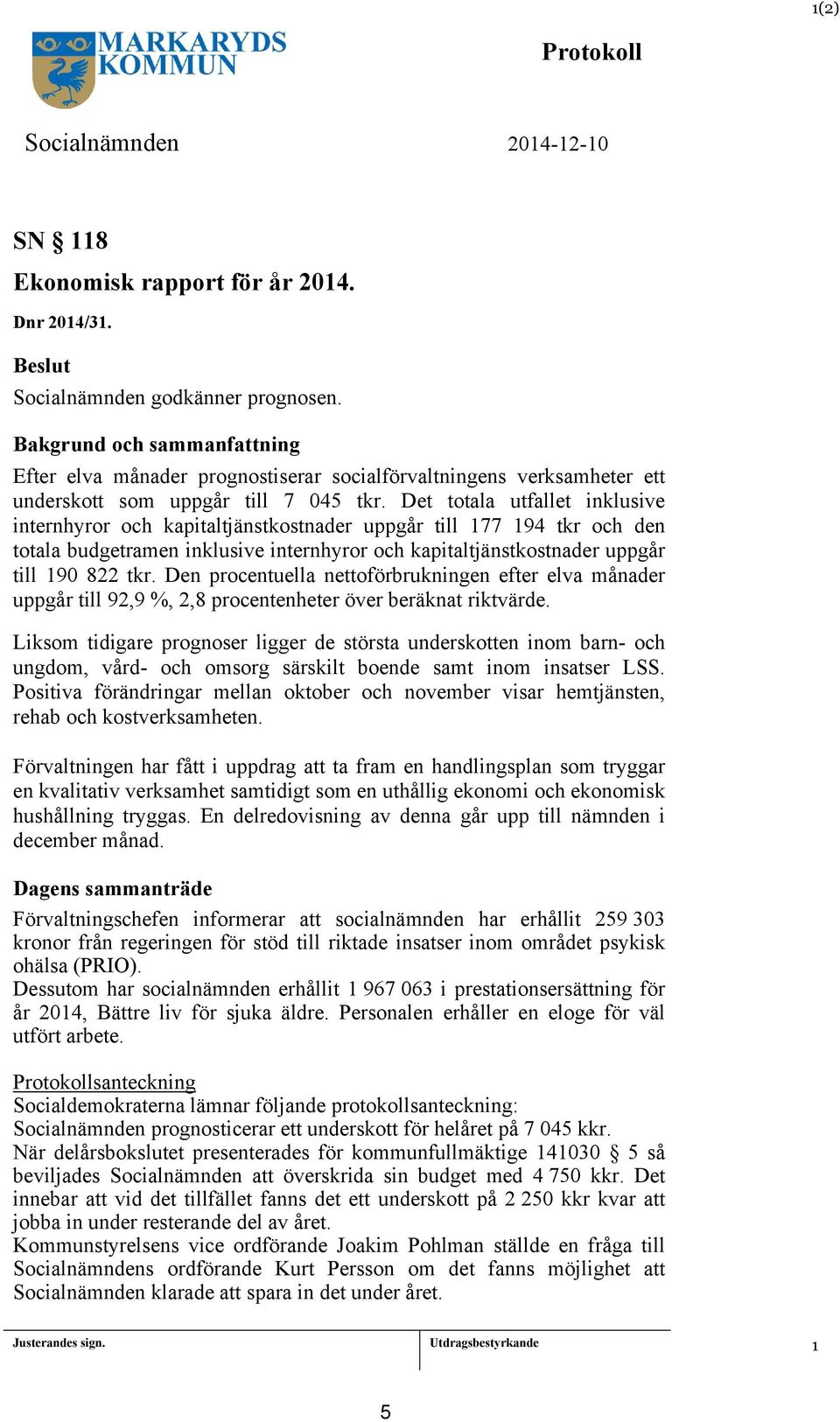 Den procentuella nettoförbrukningen efter elva månader uppgår till 92,9 %, 2,8 procentenheter över beräknat riktvärde.