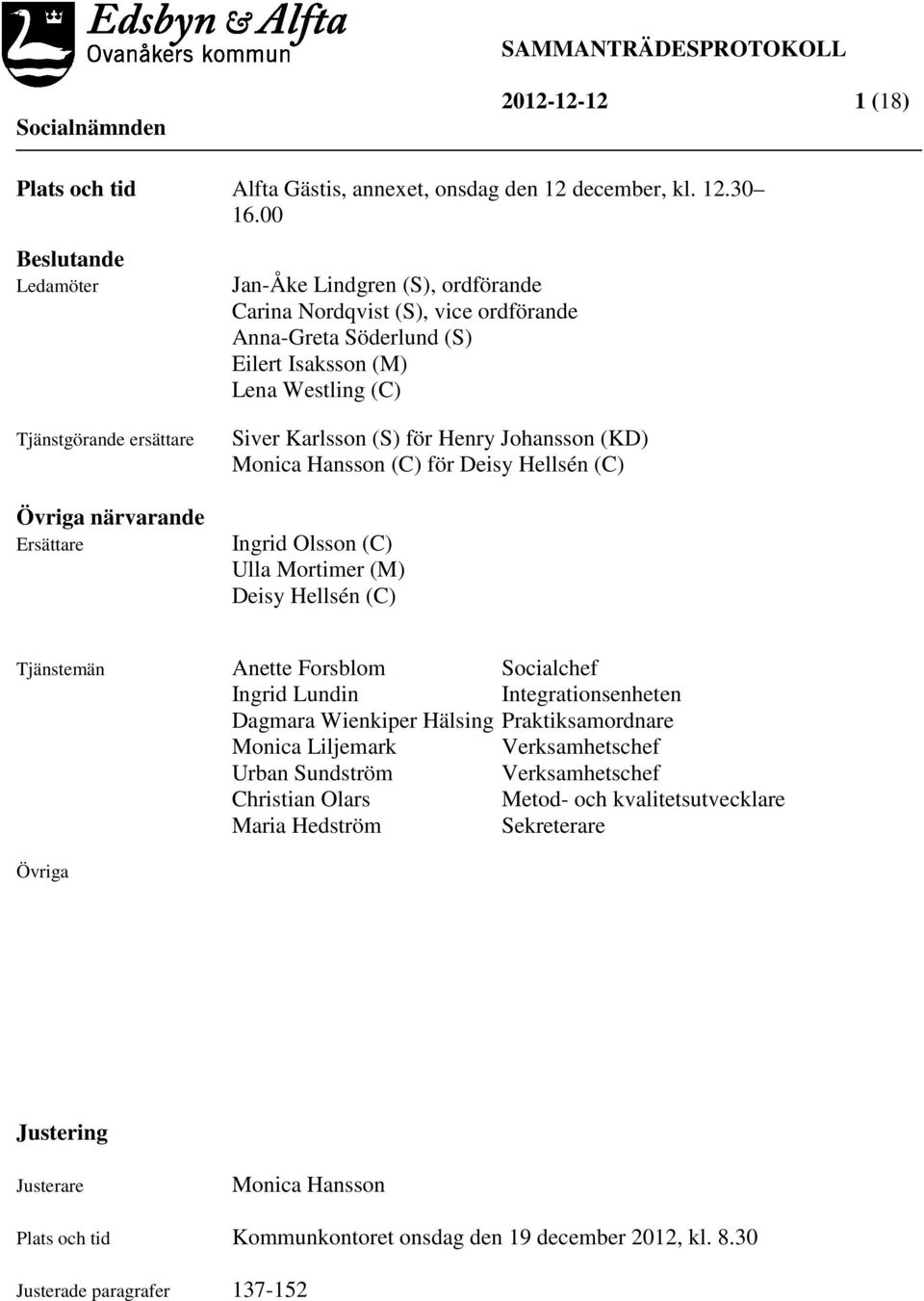 Westling (C) Siver Karlsson (S) för Henry Johansson (KD) Monica Hansson (C) för Deisy Hellsén (C) Ingrid Olsson (C) Ulla Mortimer (M) Deisy Hellsén (C) Tjänstemän Anette Forsblom Socialchef Ingrid