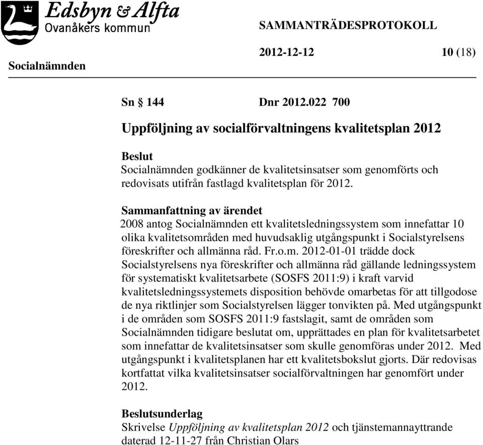 Sammanfattning av ärendet 2008 antog ett kvalitetsledningssystem som innefattar 10 olika kvalitetsområden med huvudsaklig utgångspunkt i Socialstyrelsens föreskrifter och allmänna råd. Fr.o.m.