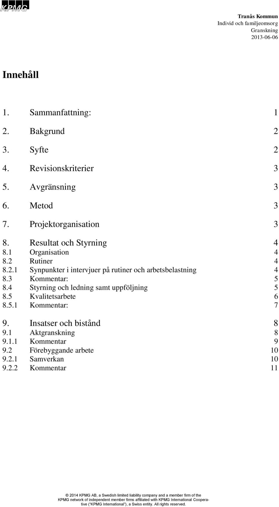 2.1 Synpunkter i intervjuer på rutiner och arbetsbelastning 4 8.3 Kommentar: 5 8.4 Styrning och ledning samt uppföljning 5 8.