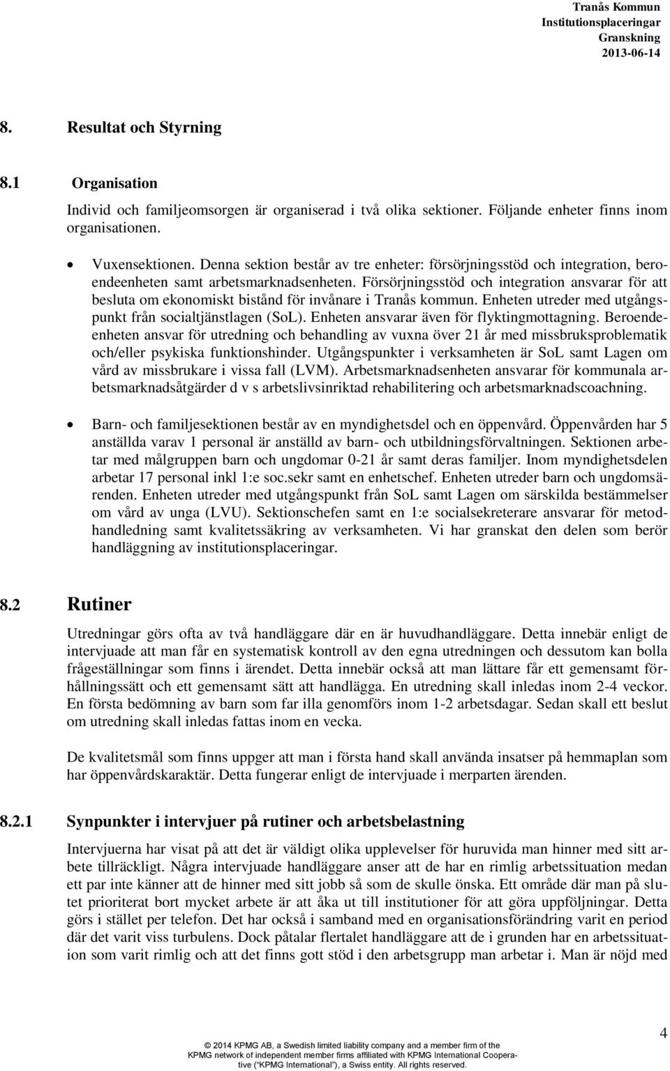 Försörjningsstöd och integration ansvarar för att besluta om ekonomiskt bistånd för invånare i Tranås kommun. Enheten utreder med utgångspunkt från socialtjänstlagen (SoL).