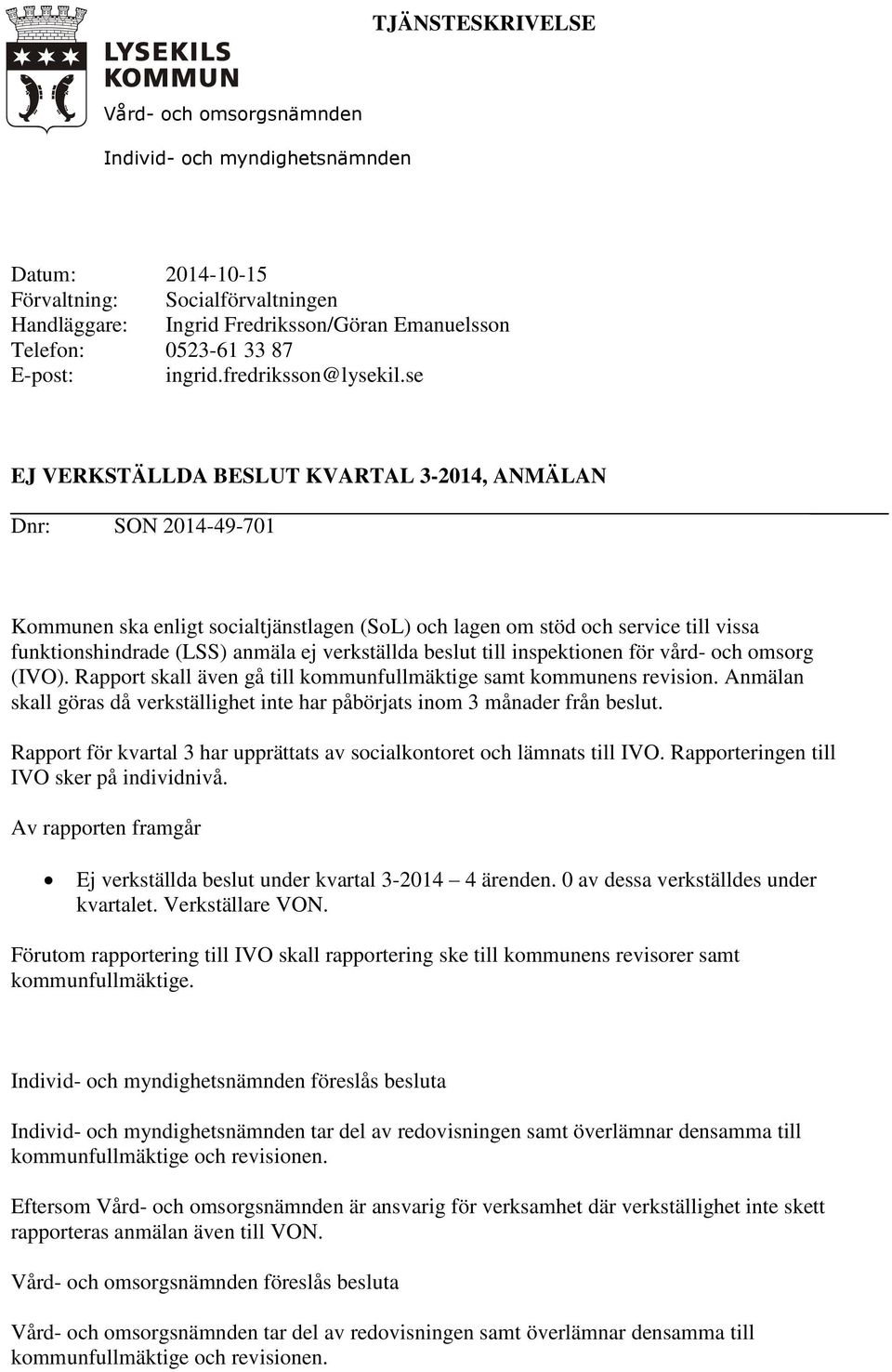 se EJ VERKSTÄLLDA BESLUT KVARTAL 3-2014, ANMÄLAN Dnr: SON 2014-49-701 Kommunen ska enligt socialtjänstlagen (SoL) och lagen om stöd och service till vissa funktionshindrade (LSS) anmäla ej