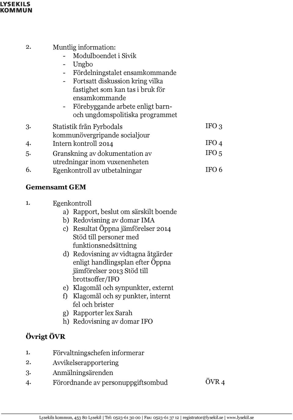 Granskning av dokumentation av IFO 5 utredningar inom vuxenenheten 6. Egenkontroll av utbetalningar IFO 6 Gemensamt GEM 1.