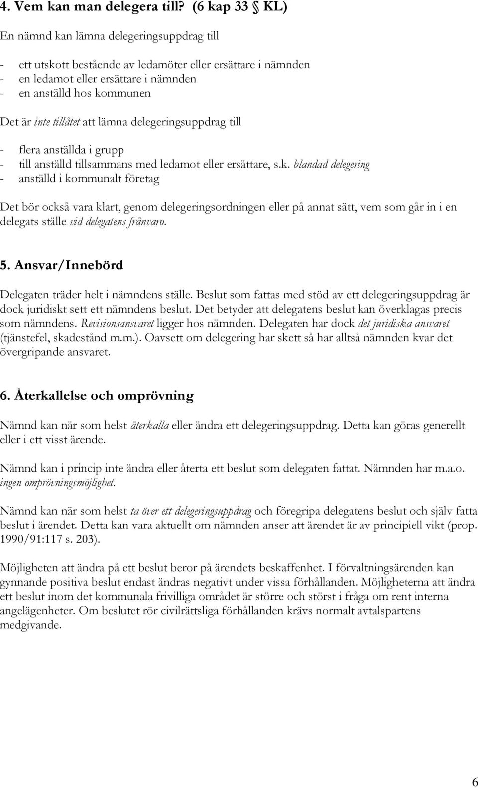 tillåtet att lämna delegeringsuppdrag till - flera anställda i grupp - till anställd tillsammans med ledamot eller ersättare, s.k.