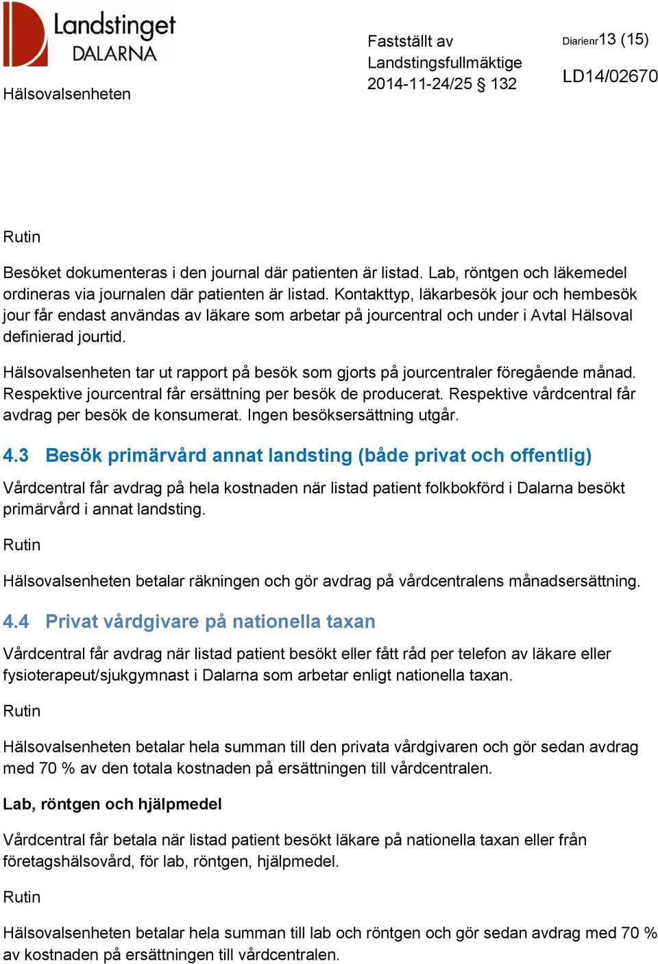 Hälsovalsenheten tar ut rapport på besök som gjorts på jourcentraler föregående månad. Respektive jourcentral får ersättning per besök de producerat.