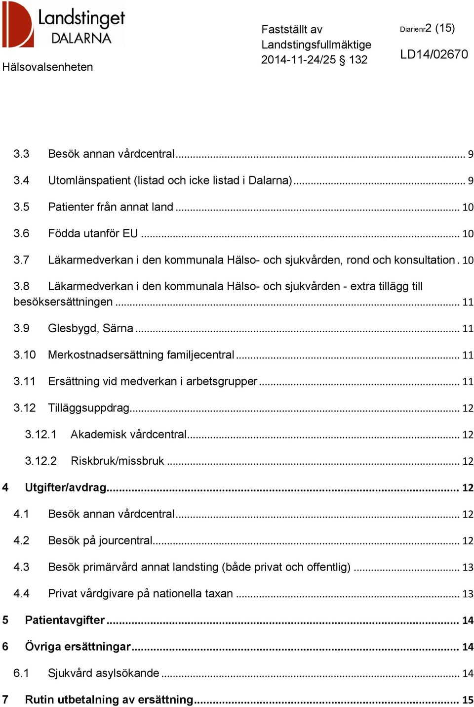 .. 11 3.9 Glesbygd, Särna... 11 3.10 Merkostnadsersättning familjecentral... 11 3.11 Ersättning vid medverkan i arbetsgrupper... 11 3.12 Tilläggsuppdrag... 12 3.12.1 Akademisk vårdcentral... 12 3.12.2 Riskbruk/missbruk.